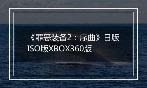 《罪恶装备2：序曲》日版ISO版XBOX360版