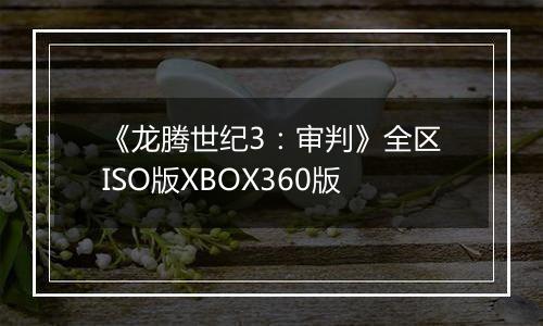 《龙腾世纪3：审判》全区ISO版XBOX360版