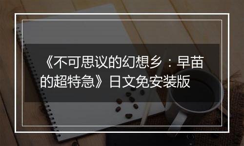 《不可思议的幻想乡：早苗的超特急》日文免安装版