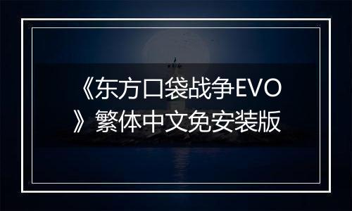 《东方口袋战争EVO》繁体中文免安装版