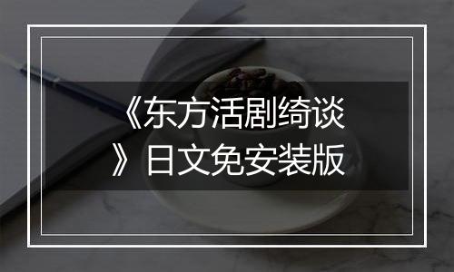 《东方活剧绮谈》日文免安装版