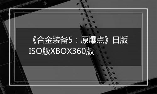 《合金装备5：原爆点》日版ISO版XBOX360版