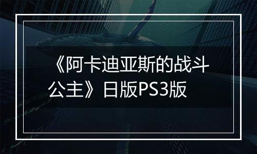 《阿卡迪亚斯的战斗公主》日版PS3版