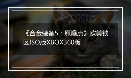 《合金装备5：原爆点》欧美锁区ISO版XBOX360版