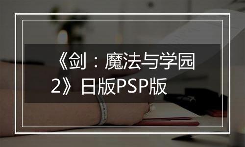 《剑：魔法与学园2》日版PSP版