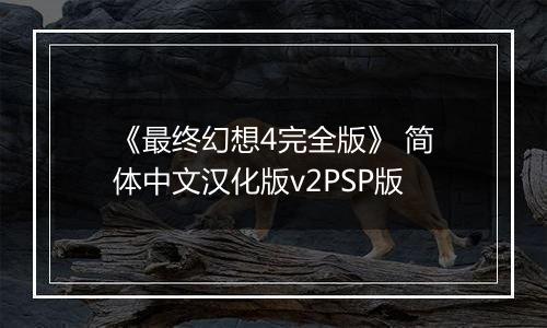 《最终幻想4完全版》 简体中文汉化版v2PSP版