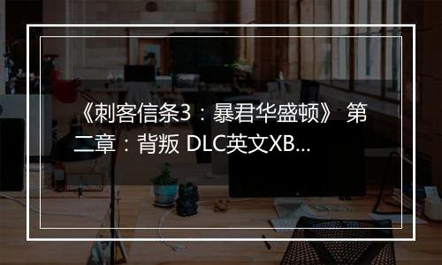 《刺客信条3：暴君华盛顿》 第二章：背叛 DLC英文XBLA版XBOX360版