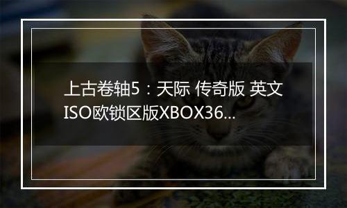 上古卷轴5：天际 传奇版 英文ISO欧锁区版XBOX360版