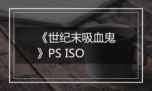 《世纪末吸血鬼》PS ISO