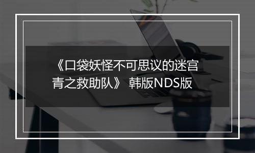 《口袋妖怪不可思议的迷宫 青之救助队》 韩版NDS版