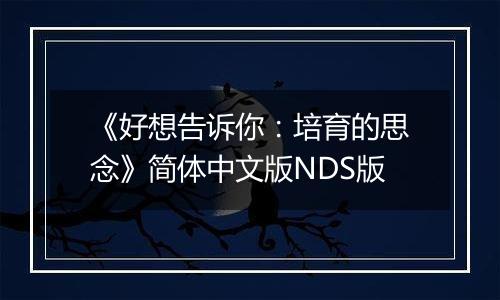 《好想告诉你：培育的思念》简体中文版NDS版