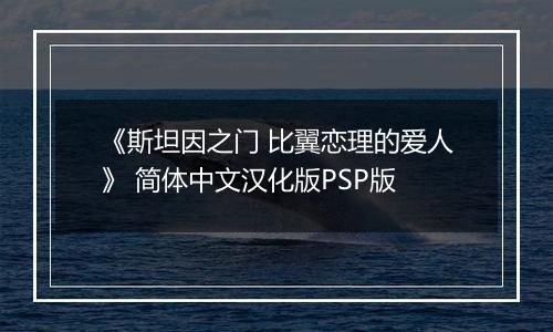 《斯坦因之门 比翼恋理的爱人》 简体中文汉化版PSP版