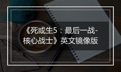 《死或生5：最后一战-核心战士》英文镜像版