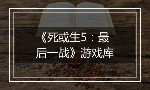 《死或生5：最后一战》游戏库
