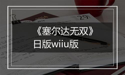 《塞尔达无双》日版wiiu版