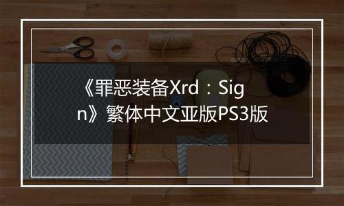 《罪恶装备Xrd：Sign》繁体中文亚版PS3版