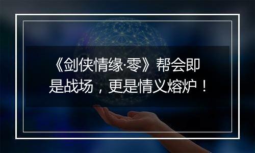 《剑侠情缘·零》帮会即是战场，更是情义熔炉！