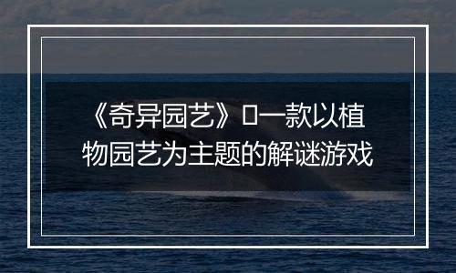 《奇异园艺》​一款以植物园艺为主题的解谜游戏
