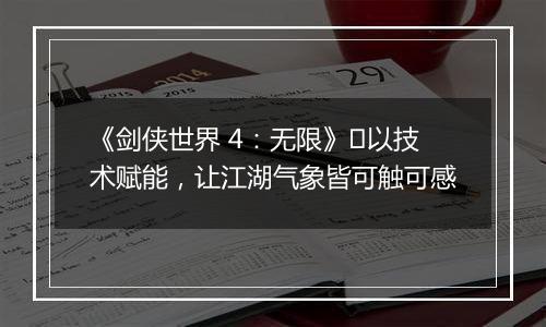 《剑侠世界 4：无限》​以技术赋能，让江湖气象皆可触可感