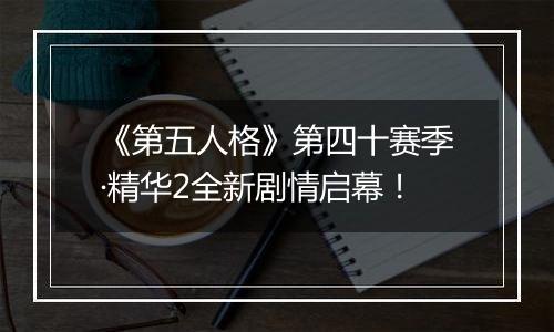 《第五人格》第四十赛季·精华2全新剧情启幕！