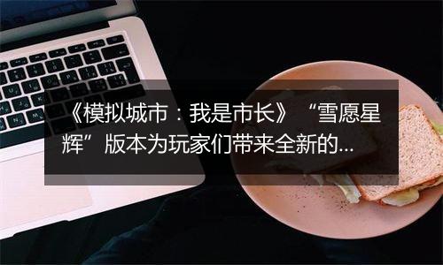 《模拟城市：我是市长》“雪愿星辉”版本为玩家们带来全新的赛季