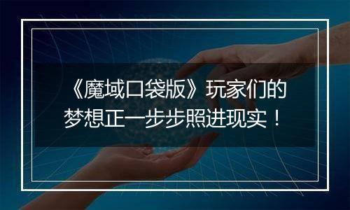 《魔域口袋版》玩家们的梦想正一步步照进现实！