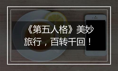 《第五人格》美妙旅行，百转千回！