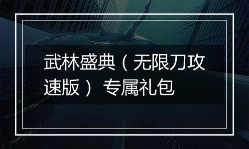 武林盛典（无限刀攻速版） 专属礼包