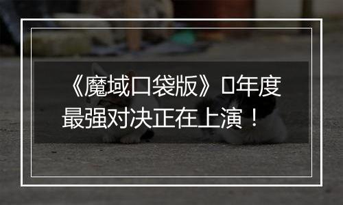 《魔域口袋版》​年度最强对决正在上演！