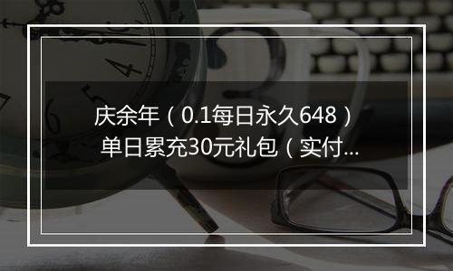 庆余年（0.1每日永久648） 单日累充30元礼包（实付）