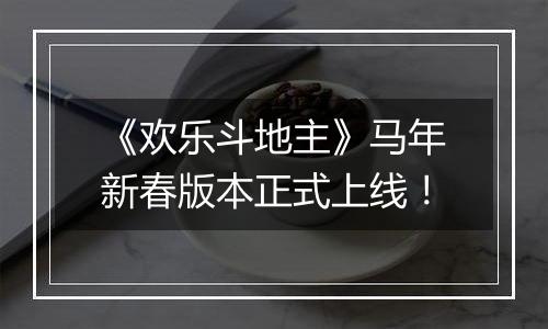 《欢乐斗地主》马年新春版本正式上线！