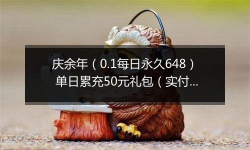 庆余年（0.1每日永久648） 单日累充50元礼包（实付）