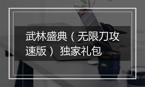 武林盛典（无限刀攻速版） 独家礼包