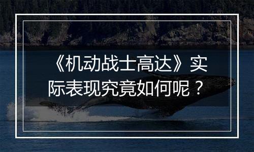 《机动战士高达》实际表现究竟如何呢？