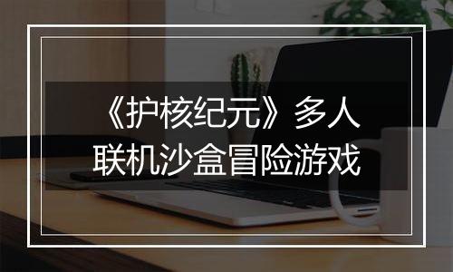《护核纪元》多人联机沙盒冒险游戏