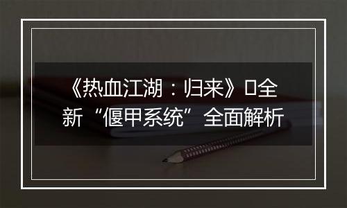 《热血江湖：归来》​全新“偃甲系统”全面解析