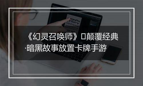 《幻灵召唤师》​颠覆经典·暗黑故事放置卡牌手游