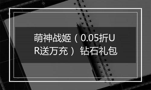 萌神战姬（0.05折UR送万充） 钻石礼包