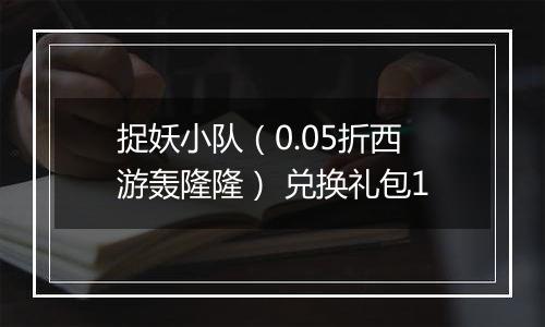 捉妖小队（0.05折西游轰隆隆） 兑换礼包1