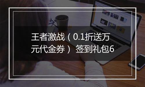 王者激战（0.1折送万元代金券） 签到礼包6