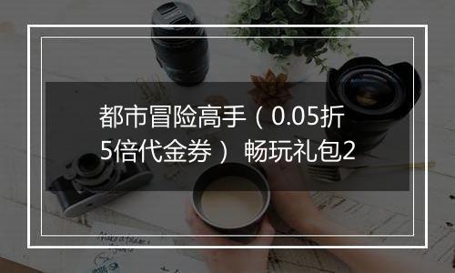 都市冒险高手（0.05折5倍代金券） 畅玩礼包2