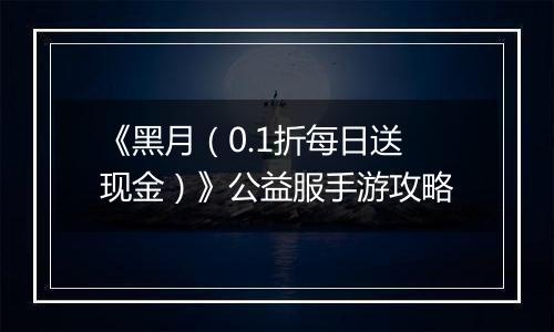 《黑月（0.1折每日送现金）》公益服手游攻略