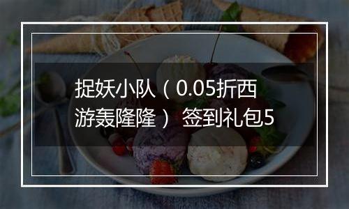 捉妖小队（0.05折西游轰隆隆） 签到礼包5