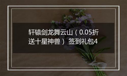轩辕剑龙舞云山（0.05折送十星神兽） 签到礼包4