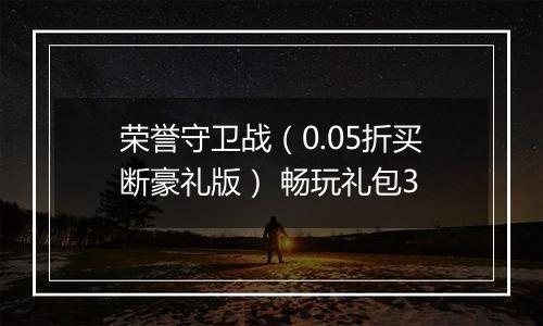 荣誉守卫战（0.05折买断豪礼版） 畅玩礼包3