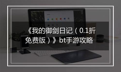 《我的御剑日记（0.1折免费版）》bt手游攻略