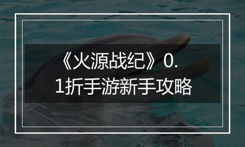 《火源战纪》0.1折手游新手攻略