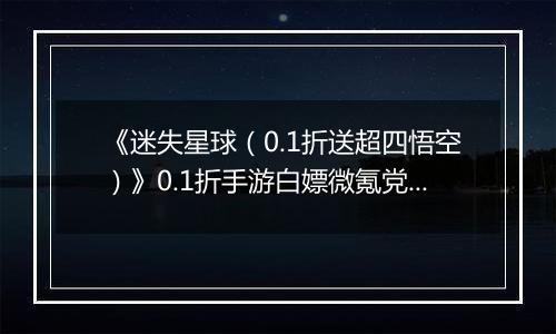 《迷失星球（0.1折送超四悟空）》0.1折手游白嫖微氪党阵容攻略