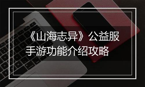 《山海志异》公益服手游功能介绍攻略