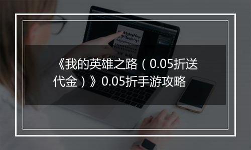 《我的英雄之路（0.05折送代金）》0.05折手游攻略